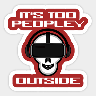 It's Too Peopley Outside VR Introvert Virtual Reality Gamer Sticker